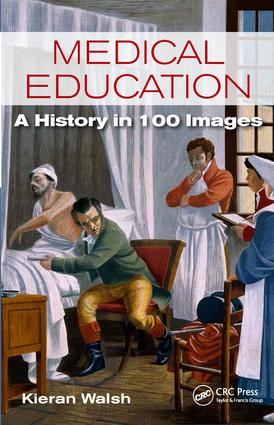 Medical Education (A History in 100 Images) by Kieran Walsh, 9781498751964