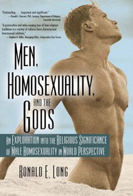 Men, Homosexuality, and the Gods (An Exploration into the Religious Significance of Male Homosexuality in World Perspective) by Ronald Long, 9781560231523
