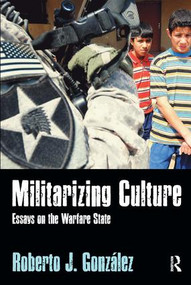 Militarizing Culture (Essays on the Warfare State) by Roberto J González, 9781598745603