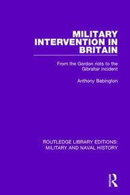 Military Intervention in Britain (From the Gordon Riots to the Gibraltar Incident) - 9781138930292 by Anthony Babington, 9781138930292