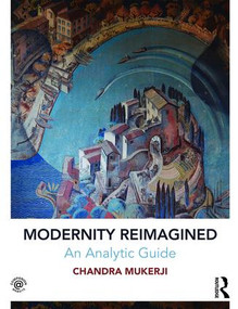 Modernity Reimagined: An Analytic Guide by Chandra Mukerji, 9781138825345