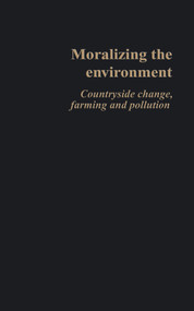 Moralizing The Environment (Countryside change, farming and pollution) by Philip Lowe, Judy Clark, Susanne Seymour, Neil Ward, 9781857288407