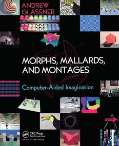 Morphs, Mallards, and Montages (Computer-Aided Imagination) by Andrew Glassner, 9781568812311