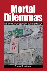Mortal Dilemmas (The Troubled Landscape of Death in America) - 9781629583938 by Donald Joralemon, 9781629583938