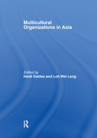 Multicultural Organizations in Asia - 9781138976542 by Heidi Dahles, Loh Wei Leng, 9781138976542