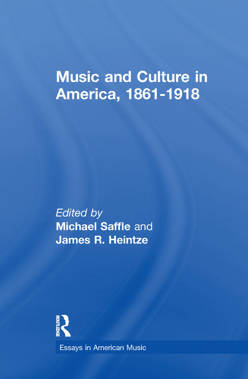 Music and Culture in America, 1861-1918 by Michael Saffle, James R. Heintze, 9781138994287