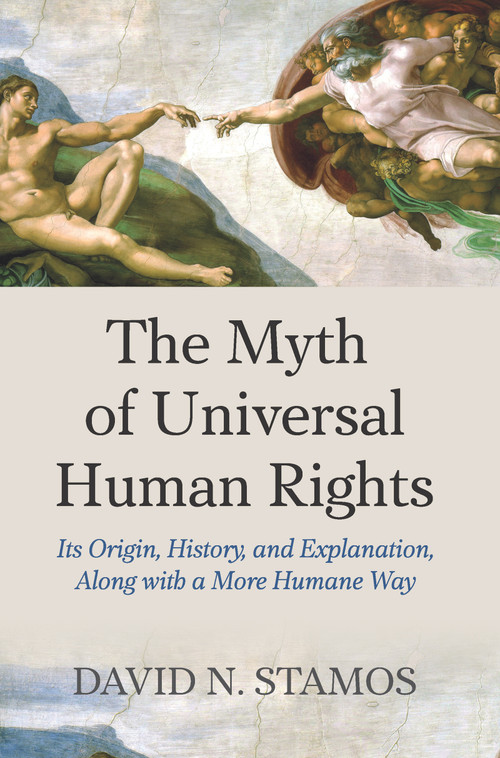 Myth of Universal Human Rights (Its Origin, History, and Explanation, Along with a More Humane Way) by David N. Stamos, 9781612052427