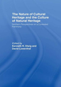 The Nature of Cultural Heritage, and the Culture of Natural Heritage by David Lowenthal, Kenneth Olwig, 9781138976825