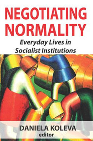 Negotiating Normality (Everyday Lives in Socialist Institutions) - 9781412855839 by Daniela Koleva, 9781412855839