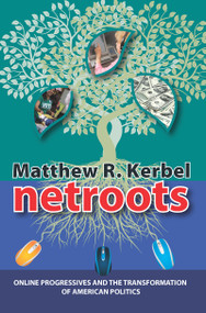 Netroots (Online Progressives and the Transformation of American Politics) by Matthew Robert Kerbel, 9781594514951