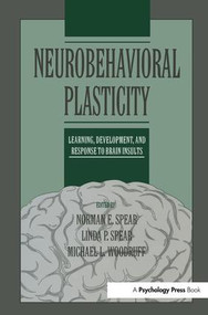 Neurobehavioral Plasticity (Learning, Development, and Response to Brain Insults) by Norman E. Spear, Linda P. Spear, Michael L. Woodruff, 9781138976979
