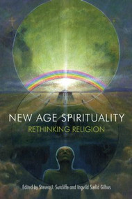New Age Spirituality (Rethinking Religion) by Steven J. Sutcliffe, Ingvild Saelid Gilhus, 9781844657148