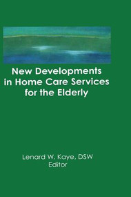 New Developments in Home Care Services for the Elderly (Innovations in Policy, Program, and Practice) - 9781138977044 by Lenard W Kaye, 9781138977044