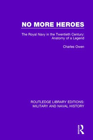 No More Heroes (The Royal Navy in the Twentieth Century: Anatomy of a Legend) - 9781138935648 by Charles Owen, 9781138935648