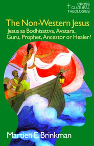 The Non-Western Jesus (Jesus as Bodhisattva, Avatara, Guru, Prophet, Ancestor or Healer?) by M. E. Brinkman, Henry Jansen, Lucy Jansen, 9781845533984