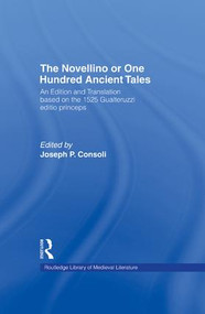 The Novellino or One Hundred Ancient Tales (An Edition and Translation based on the 1525 Gualteruzzi editio princeps) by Joseph P. Consoli, 9781138977327