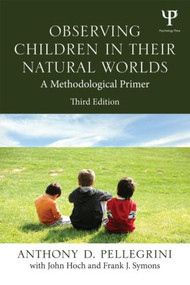 Observing Children in Their Natural Worlds (A Methodological Primer, Third Edition) by Anthony D. Pellegrini, Frank Symons, John Hoch, 9781848729582