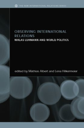 Observing International Relations (Niklas Luhmann and World Politics) by Mathias Albert, Lena Hilkermeier, 9781138874442