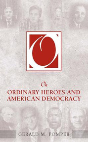 On Ordinary Heroes and American Democracy by Gerald M. Pomper, 9781594513916