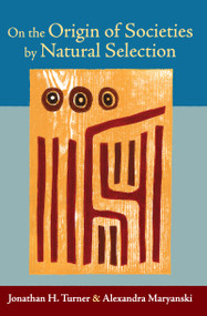 On the Origin of Societies by Natural Selection by Jonathan H. Turner, Alexandra Maryanski, 9781594515170