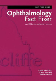 Ophthalmology Fact Fixer (240 MCQs with Explanatory Answers) by Chung Nen Chua, Li Wern Voon, Siddhartha Goel, 9781857759082