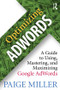 Optimizing AdWords (A Guide to Using, Mastering, and Maximizing Google AdWords) by Paige Miller, 9781138948587