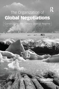 The Organization of Global Negotiations (Constructing the Climate Change Regime) by Joanna Depledge, 9781138977693
