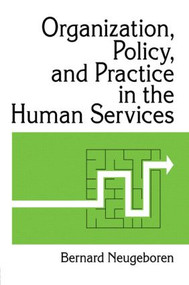 Organization, Policy, and Practice in the Human Services by Bernard Neugeboren, 9781560241591