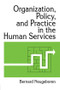 Organization, Policy, and Practice in the Human Services by Bernard Neugeboren, 9781560241591