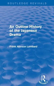 An Outline History of the Japanese Drama by Frank Alanson Lombard, 9781138919877