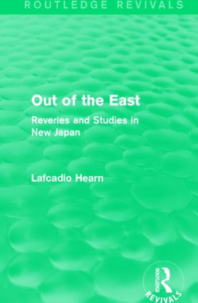 Out of the East (Routledge Revivals) (Reveries and Studies in New Japan) by Lafcadio Hearn, 9781138913424