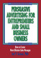 Persuasive Advertising for Entrepreneurs and Small Business Owners (How to Create More Effective Sales Messages) by William Winston, Jay P Granat, 9781560249948