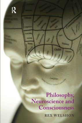 Philosophy, Neuroscience and Consciousness by Rex Welshon, 9781844651597