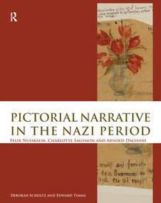Pictorial Narrative in the Nazi Period (Felix Nussbaum, Charlotte Salomon and Arnold Daghani) by Deborah Schultz, Edward Timms, 9781138978942