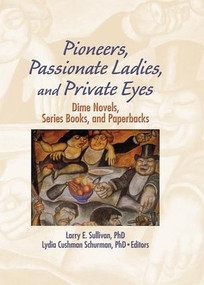 Pioneers, Passionate Ladies, and Private Eyes (Dime Novels, Series Books, and Paperbacks) by Larry E Sullivan, Lydia C Schurman, 9781138978485