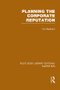 Planning the Corporate Reputation (RLE Marketing) by Vic Markham, 9781138994973