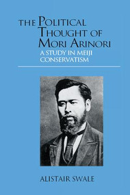 The Political Thought of Mori Arinori (A Study of Meiji Conservatism) - 9781138978638 by Alistair Swale, 9781138978638