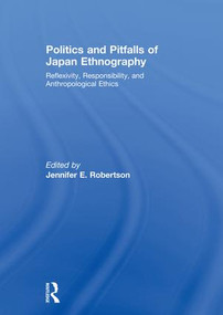 Politics and Pitfalls of Japan Ethnography (Reflexivity, Responsibility, and Anthropological Ethics) - 9781138995079 by Jennifer Robertson, 9781138995079