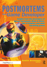 Postmortems from Game Developer (Insights from the Developers of Unreal Tournament, Black & White, Age of Empire, and Other Top-Selling Games) by Austin Grossman, 9781578202140