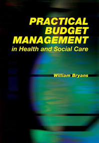 Practical Budget Management in Health and Social Care by William Bryans, Steve Field, 9781846191008