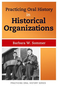 Practicing Oral History in Historical Organizations by Barbara W Sommer, 9781611328646