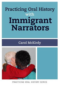 Practicing Oral History with Immigrant Narrators by Carol McKirdy, 9781629580043