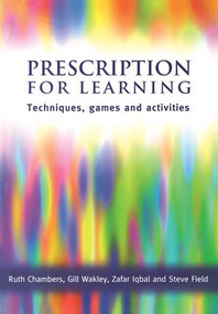 Prescription for Learning (Learning Techniques, Games and Activities) by Ruth Chambers, Gill Wakley, Zafar Iqbal, Steve Field, 9781857755305