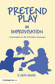 Pretend Play As Improvisation (Conversation in the Preschool Classroom) by R. Keith Sawyer, 9781138995260