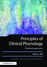Principles of Clinical Phonology (Theoretical Approaches) by Martin J. Ball, 9781138939943