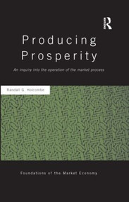 Producing Prosperity (An Inquiry into the Operation of the Market Process) by Randall Holcombe, 9781138904064