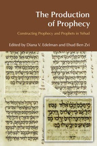 The Production of Prophecy (Constructing Prophecy and Prophets in Yehud) by Diana Vikander Edelman, Ehud Ben Zvi, 9781845535001