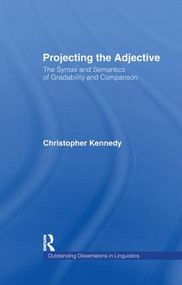 Projecting the Adjective (The Syntax and Semantics of Gradability and Comparison) by Christopher Kennedy, 9781138983939