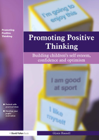 Promoting Positive Thinking (Building Children's Self-Esteem, Self-Confidence and Optimism) by Glynis Hannell, 9781843122579