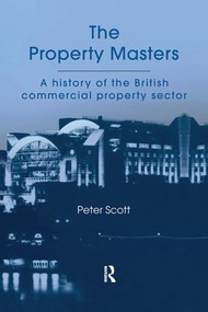 The Property Masters (A history of the British commercial property sector) by P. Scott, 9781138983991